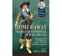 Home and Away - The British Experience of War 1618-1721: Proceedings of the 2017 Helion and Company 'Century of the Soldier' Conference (Century of the Soldier 1618-1721)