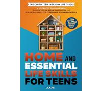 Home and Essential Life Skills for Teens: A Step-by-Step Guide for Teens to Cook, Clean, Repair, and Master the Real-World Skills for Confidence and Independence