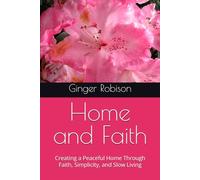 Home and Faith: Creating a Peaceful Home Through Faith, Simplicity, and Slow Living