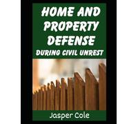Home and Property Defense During Civil Unrest: Defending Your Home and Property Against Looters and Marauders During Civil Unrest From Martial Law, ... 5 (Disaster Prep with Jasper Cole)
