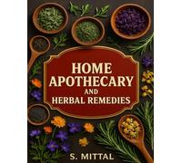 Home Apothecary and Herbal Remedies: 100+ Herbal Teas, Tinctures, Salves & Natural Remedies for Sleep, Skin, Pain, Immunity, Digestion & More