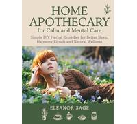 Home Apothecary for Calm and Mental Care: Simple DIY Herbal Remedies for Better Sleep, Harmony Rituals and Natural Wellness