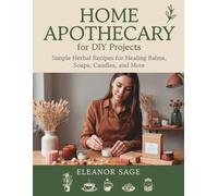 Home Apothecary for DIY Projects: Simple Herbal Recipes for Healing Balms, Soaps, Candles, and More
