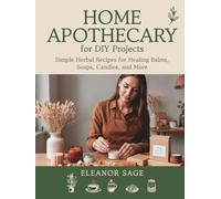Home Apothecary for DIY Projects: Simple Herbal Recipes for Healing Balms, Soaps, Candles, and More