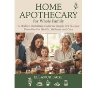 Home Apothecary for Whole Family: A Modern Herbalism Guide to Simple DIY Natural Remedies for Health, Wellness and Care