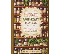 Home apothecary revival: 250+ forgotten cures for everyday health