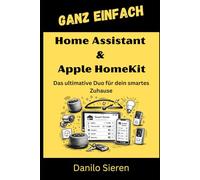Home Assistant & Apple HomeKit: Das ultimative Duo für dein smartes Zuhause - Von der ersten Integration bis zur perfekten Automation (GANZ EINFACH)