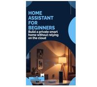Home Assistant for Beginners: Build a private smart home without relying on the cloud