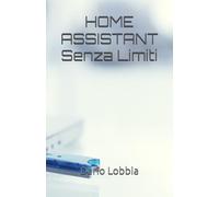 HOME ASSISTANT Senza Limiti: 2 (Home Assistant per Tutti)