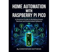 HOME AUTOMATION WITH RASPBERRY PI PICO: Understanding microcontrollers to design and build intelligent household systems from scratch