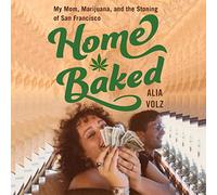 Home Baked: My Mom, Marijuana and the Stoning of San Francisco