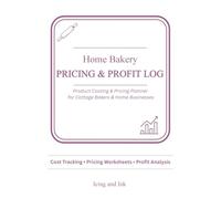 Home Bakery Pricing & Profit Log: Product Costing and Pricing Planner for Cottage Bakers, Custom Cakes, Cookies & Baking Businesses: Track ingredient ... and profit margins for every product or order