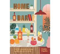 Home Bar: Over 50 Cocktails to Shake, Muddle and Stir at Home