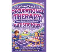 Home-Based Occupational Therapy Activities for Autistic Kids: 200+ Easy and Engaging Ideas to Build Sensory Skills, Motor Skills, Focus, Coordination, ... Speech, and Occupational Therapies for Home)