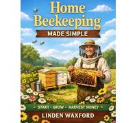 Home Beekeeping Made Simple: Learn How to Start, Manage, and Harvest Honey in Just 3 Months | Perfect for First-Time Beekeepers