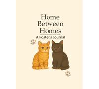 Home Between Homes: A Foster's Journal: Cat edition. Perfect for Animal Rescue Volunteers, Foster Homes, and Shelters | About Info, Behavior Notes, and Memories