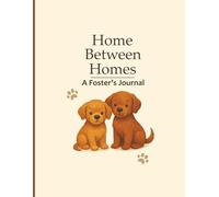 Home Between Homes: A Foster's Journal: Dog edition. Perfect for Animal Rescue Volunteers, Foster Homes, and Shelters | About Info, Behavior Notes, and Memories