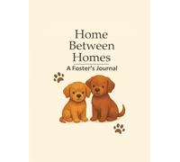 Home Between Homes: A Foster's Journal: Dog edition. Perfect for Animal Rescue Volunteers, Foster Homes, and Shelters | About Info, Behavior Notes, and Memories