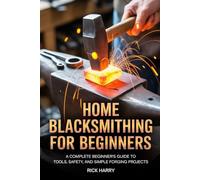 Home Blacksmithing for Beginners: A Complete Beginner’s Guide to Tools, Safety, and Simple Forging Projects