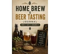 Home Brew and Beer Tasting Journal: Complete Log for Brew Recipes, Fermentation Notes, Gravity Tracking and Beer Tasting Reviews: 30 Brew Log Pages | ... List | ABV Calculator | Brewing Reference