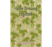Home Brewing Log Book: The Ultimate Homebrew Record Book for Craft Beer Enthusiasts