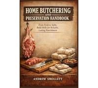 Home Butchering and Preservation Handbook: From Field to Table, Build Skills for Reliable, Lasting Nourishment