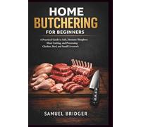 Home Butchering for Beginners: A Practical Guide to Safe, Humane Slaughter, Meat Cutting, and Processing Chicken, Beef, and Small Livestock
