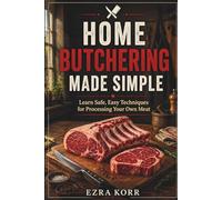HOME BUTCHERING MADE SIMPLE: Learn Safe, Easy Techniques for Processing Your Own Meat