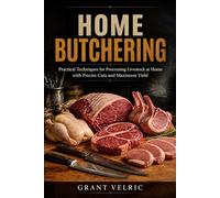 Home Butchering: Practical Techniques for Processing Livestock at Home with Precise Cuts and Maximum Yield.