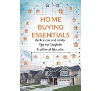 Home Buying Essentials: Key Lessons and Insider Tips Not Taught in Traditional Education