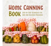 Home Canning Book: Step-by-Step Techniques for Safe and Delicious Preserves