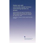 Home care and community-based services : overcoming barriers to access: Hearing before the Special Committee on Aging, United States Senate, One ... second session, Kalispell, MT, March 30, 1994