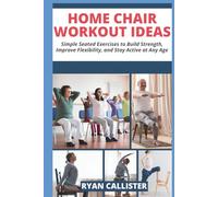 Home Chair Workout Ideas: Simple Seated Exercises to Build Strength, Improve Flexibility, and Stay Active at Any Age