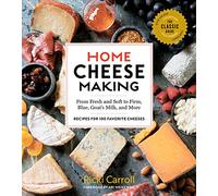 Home Cheese Making, 4th Edition: From Fresh and Soft to Firm, Blue, Goat's Milk, and More; Recipes for 100 Favorite Cheeses
