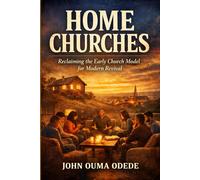 HOME CHURCHES: Reclaiming the Early Church Model for Modern Revival
