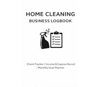 Home Cleaning Business Logbook: Client Tracker, Income & Expense Record Book, Monthly Goal Planner for House Cleaners & Small Cleaning Businesses