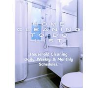 Home Cleaning To-Do List Checklist: A Well-Rounded Cleaning Routine for Daily, Weekly, and Monthly Chores to Keep Your Home Fresh and Clean.