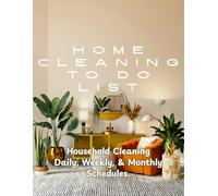 Home Cleaning To-Do List Checklist: A Well-Rounded Cleaning Routine for Daily, Weekly, and Monthly Chores to Keep Your Home Tidy and Comfy.