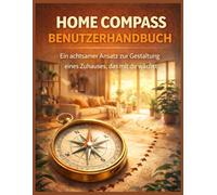 HOME COMPASS BENUTZERHANDBUCH: Ein achtsamer Ansatz zur Gestaltung eines Zuhauses, das mit dir wächst