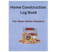 Home Construction Log Book For New Home Owners: House Construction Daily Planner and Tracker- Record Daily Progress, Workforce, Tasks, Schedules, Budgeting, Materials Usage, Etc