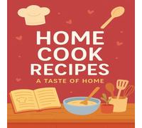 home cook recipes: Your Personal Recipes keeper| Write, Cook, and Cherish Your Family Recipes| Recipes and Memories from Our Kitchen 150 pages