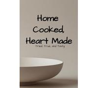 Home Cooked, Heart Made: Tried, True, and Tasty