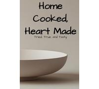 Home Cooked, Heart Made: Tried, True, and Tasty