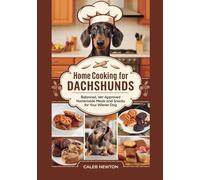 Home Cooking for Dachshunds: Balanced, Vet-Approved Homemade Meals and Snacks for Your Wiener Dog (The Complete Dachshund Companion Series)