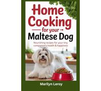 Home Cooking For Your Maltese Dog: Nourishing Recipes for Your Tiny Companion's Health & Happiness