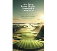 Home Course Scorecard Tracker Yardage Book & Practice Journal: Track Scores & Shot performance Know Your Yardages Improve Your Game