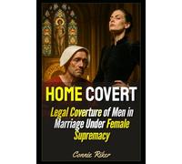 Home Covert: Legal Coverture of Men in Marriage Under Female Supremacy (Radical Feminism Fatale (satire))