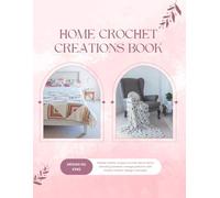 Home Crochet Creations Book: Master 20 unique crochet decor items blending timeless vintage patterns with today’s interior design concepts