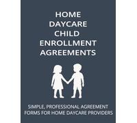 HOME DAYCARE CHILD ENROLLMENT AGREEMENTS: SIMPLE, PROFESSIONAL AGREEMENT FORMS FOR HOME DAYCARE PROVIDERS (The Home Daycare Forms & Logs Series)