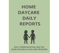 HOME DAYCARE DAILY REPORTS: DAILY COMMUNICATION LOGS FOR HOME DAYCARE & CHILD CARE PROVIDERS (The Home Daycare Forms & Logs Series)